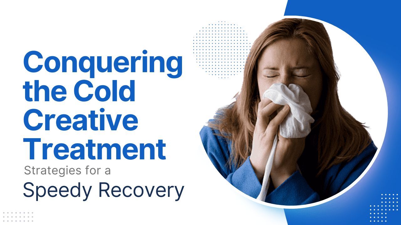 Conquering the Cold: Creative Treatment Strategies for a Speedy Recovery