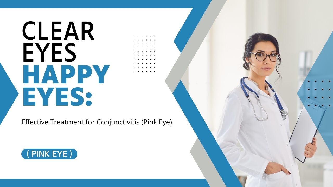 Clear Eyes, Happy Eyes: Effective Treatment for Conjunctivitis (Pink Eye)