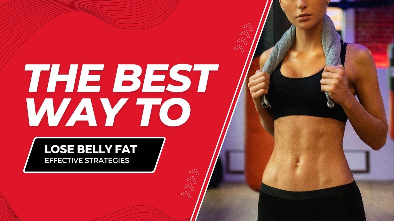 The Best Way to Lose Belly Fat: Effective Strategies and Tips for a Slimmer Waistline